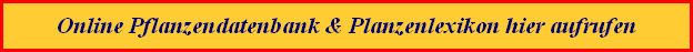 Online Pflanzendatenbank & Planzenlexikon hier aufrufen